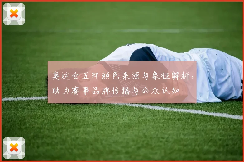 奥运会五环颜色来源与象征解析，助力赛事品牌传播与公众认知