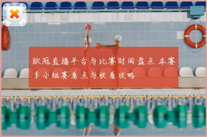 欧冠直播平台与比赛时间盘点 本赛季小组赛看点与收看攻略