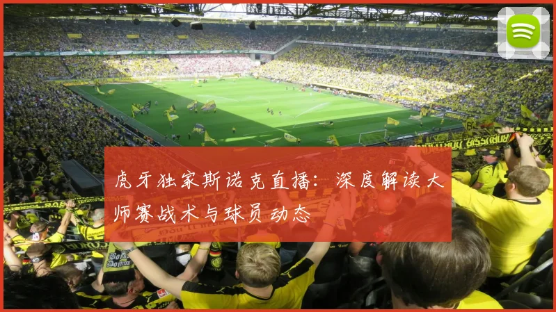 虎牙独家斯诺克直播：深度解读大师赛战术与球员动态