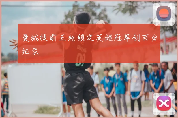 曼城提前五轮锁定英超冠军创百分纪录